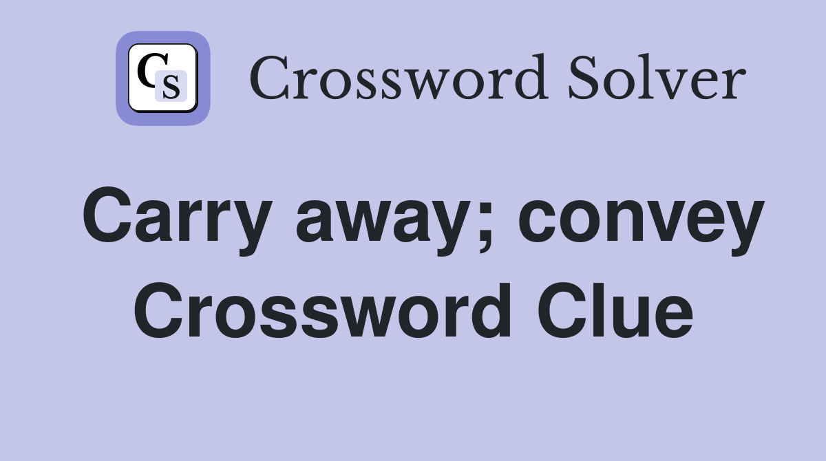 Carry away; convey Crossword Clue