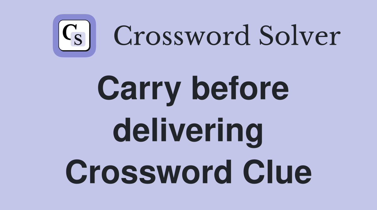 Carry before delivering Crossword Clue