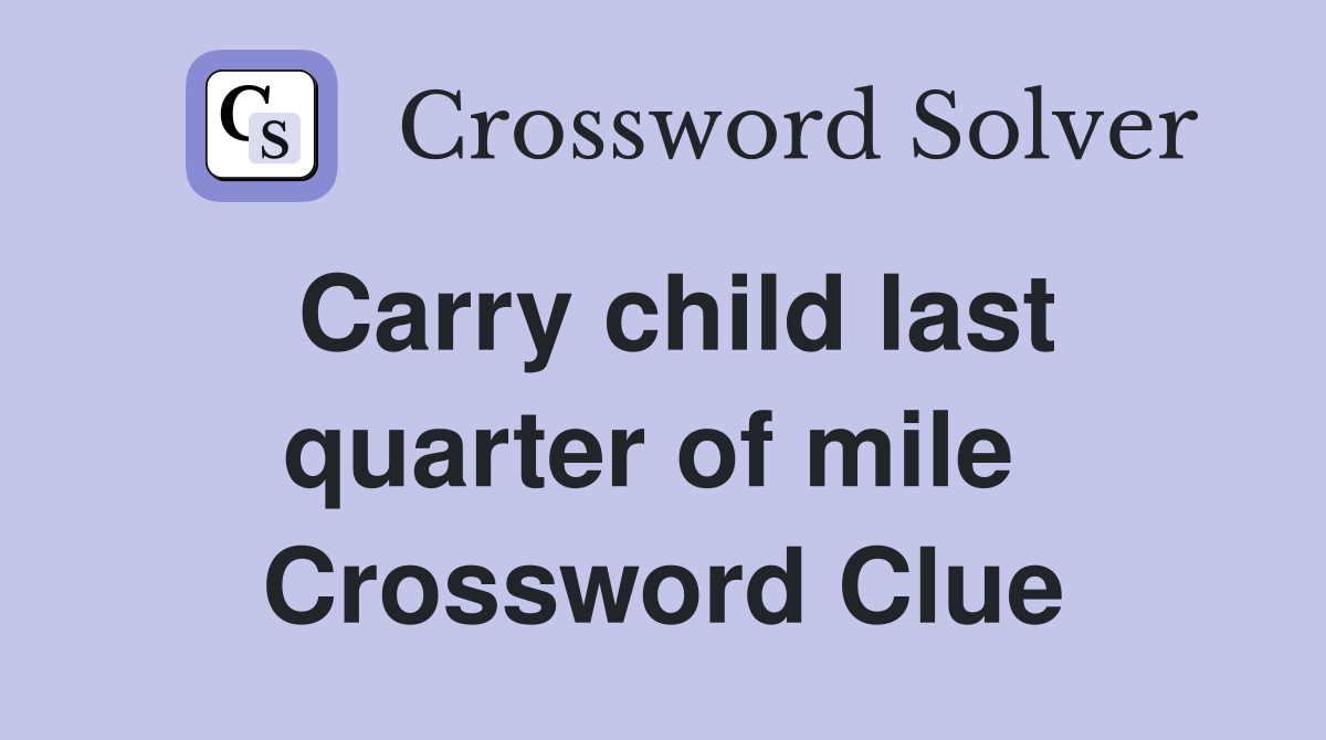 Carry child last quarter of mile  Crossword Clue