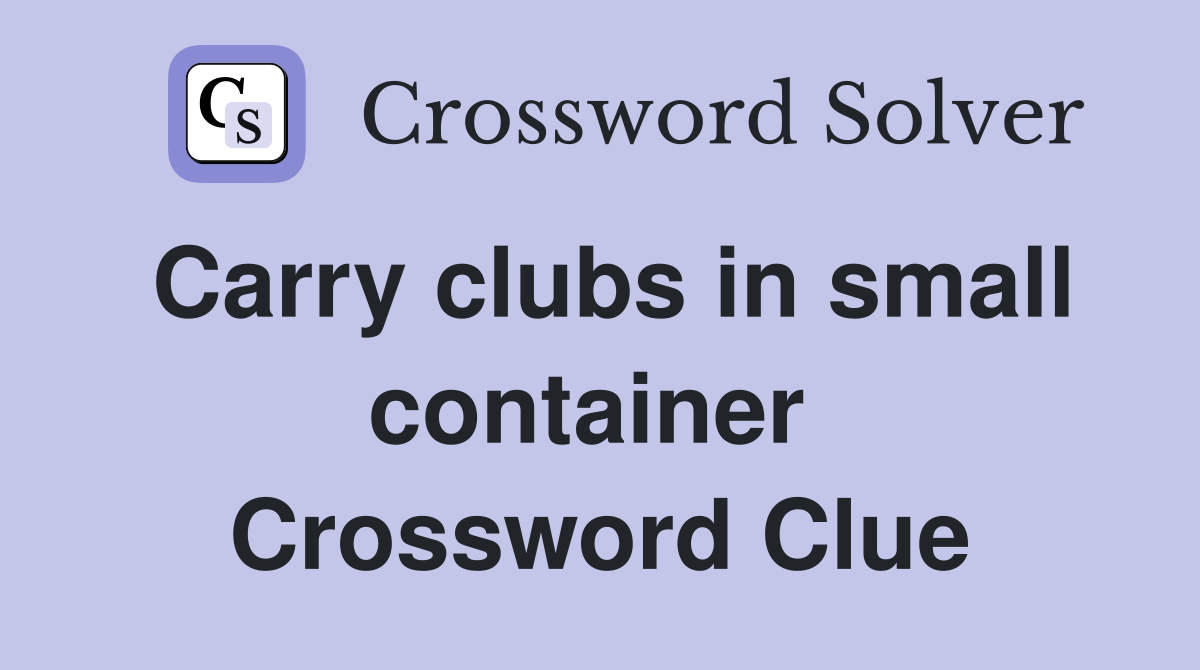 Carry clubs in small container  Crossword Clue