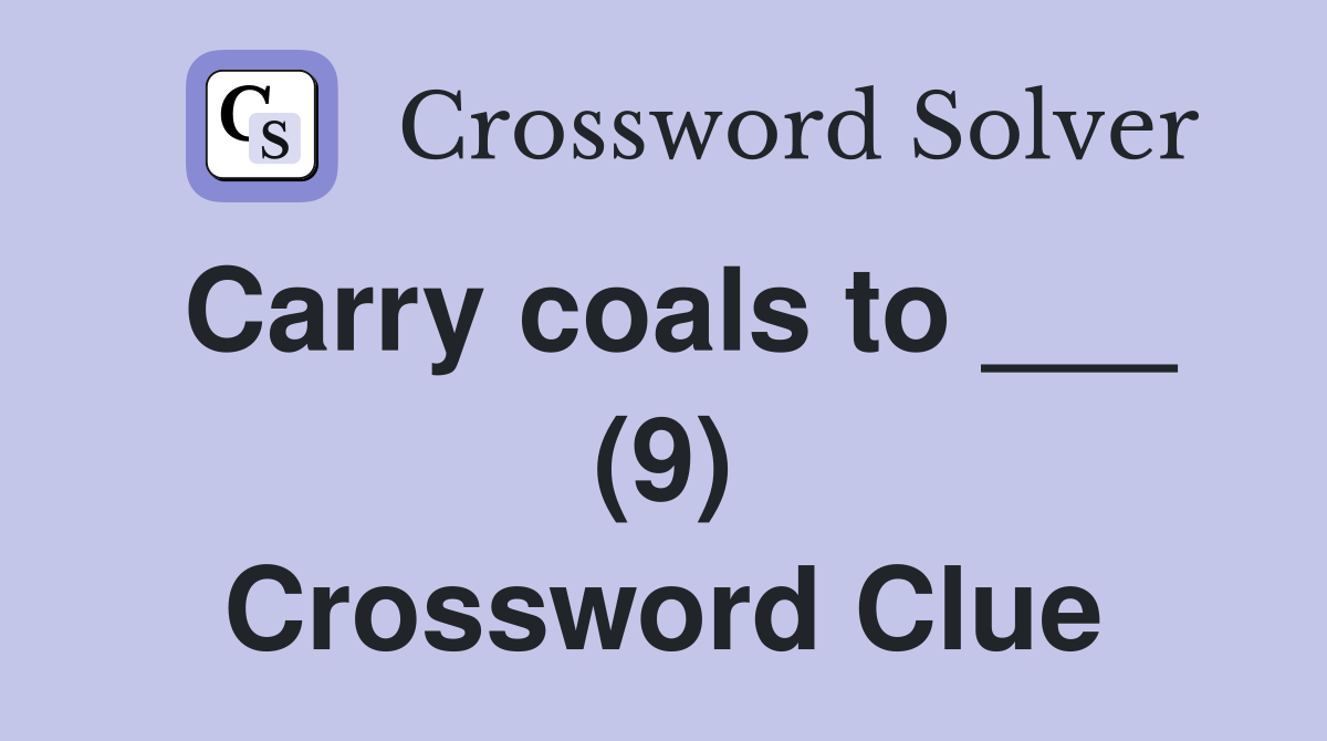 Carry coals to ___ (9) Crossword Clue