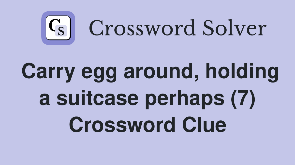 Carry egg around, holding a suitcase perhaps (7) Crossword Clue