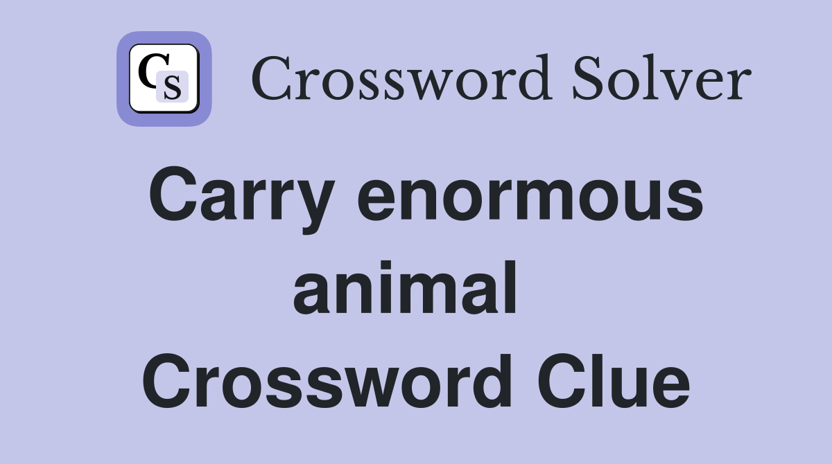 Carry enormous animal  Crossword Clue