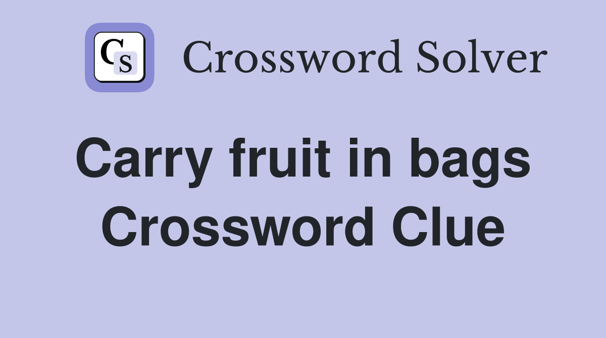 Carry fruit in bags  Crossword Clue