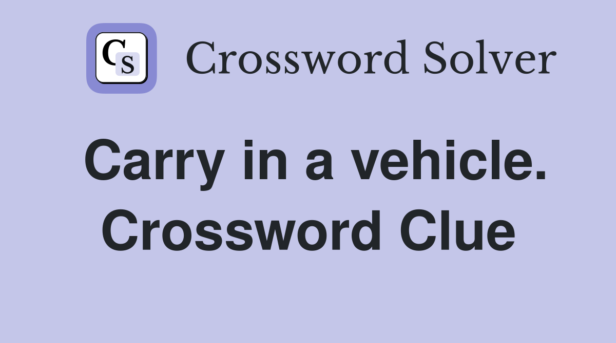 Carry in a vehicle. Crossword Clue