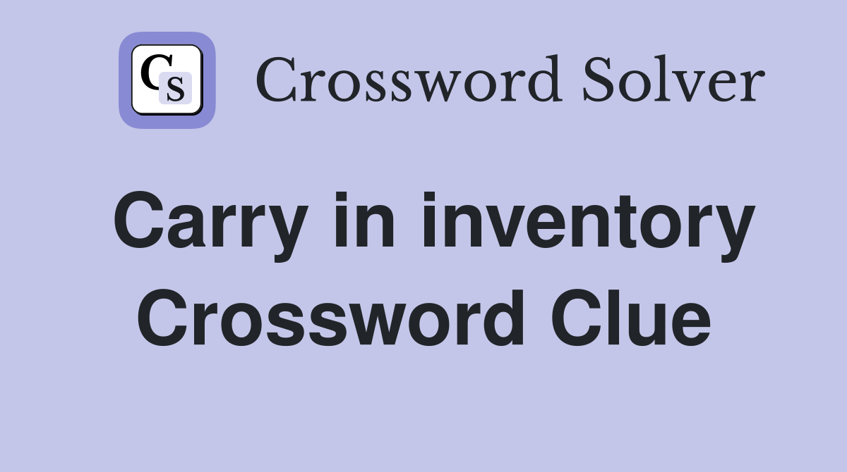 Carry in inventory Crossword Clue
