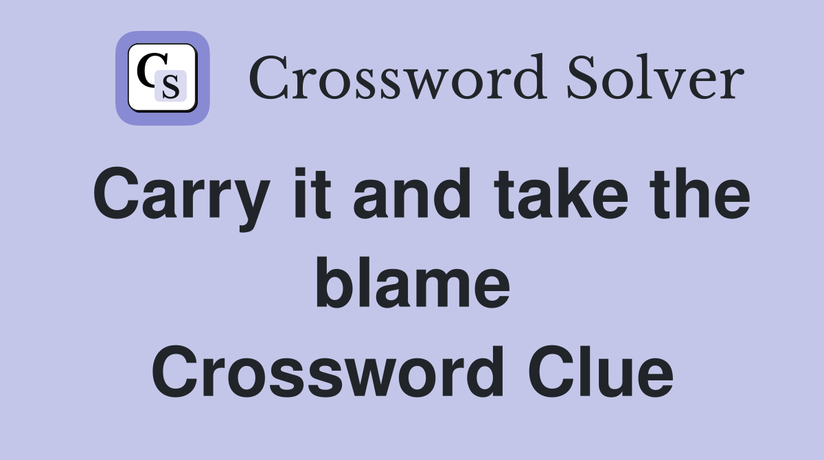 Carry it and take the blame Crossword Clue