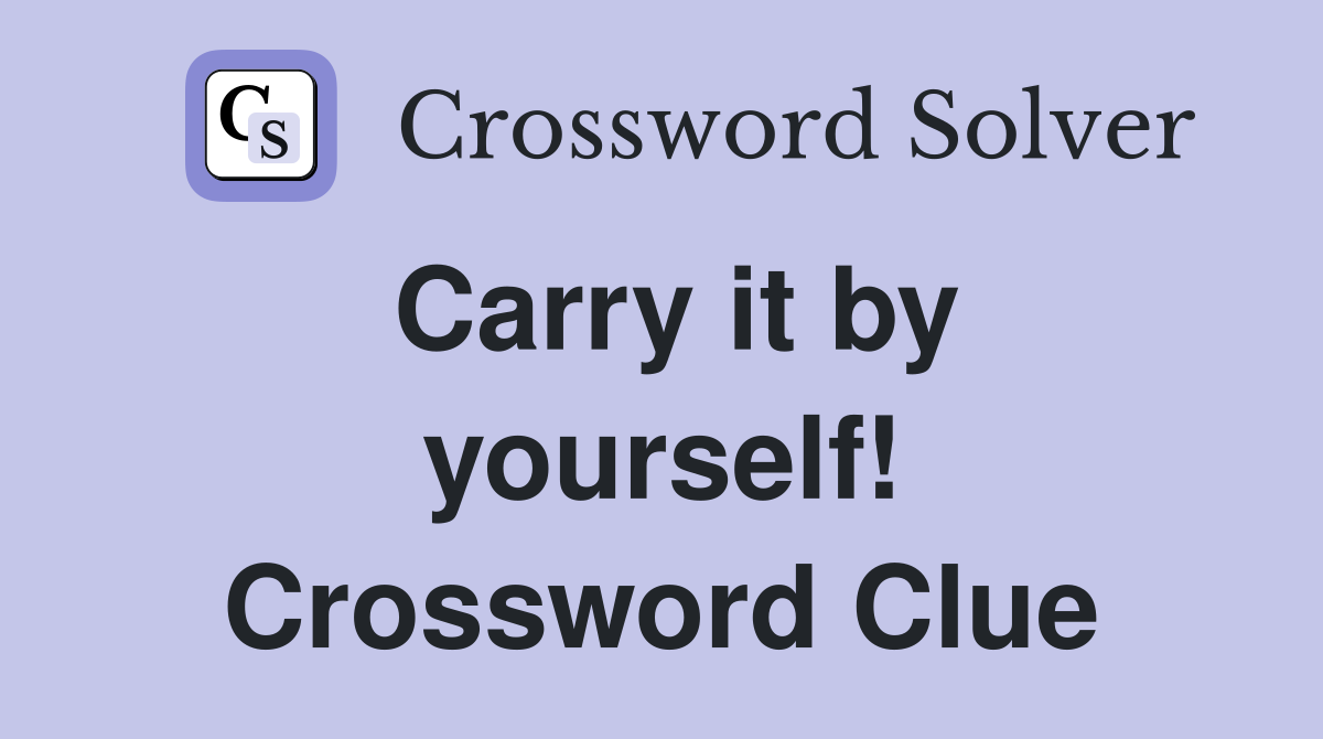 Carry it by yourself! Crossword Clue