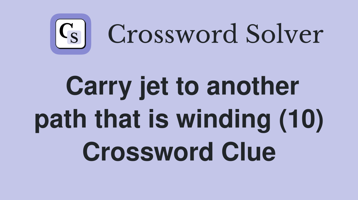 Carry jet to another path that is winding (10) Crossword Clue