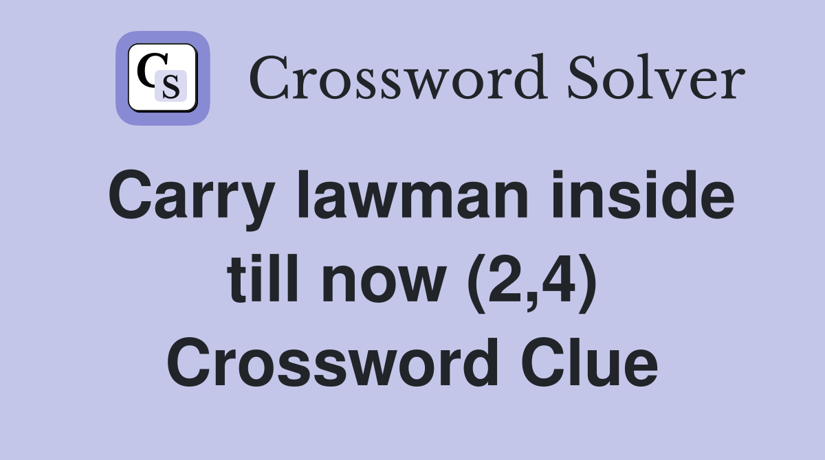 Carry lawman inside till now (2,4) Crossword Clue
