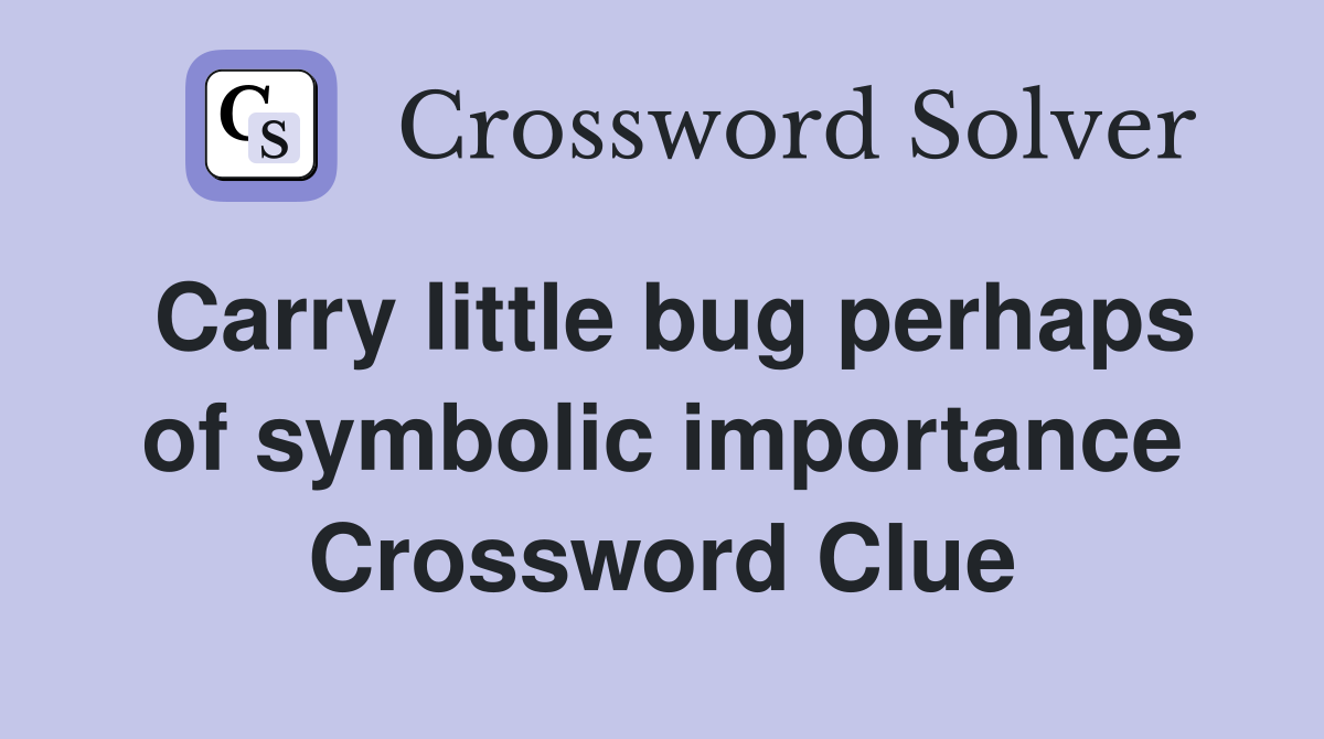 Carry little bug perhaps of symbolic importance Crossword Clue