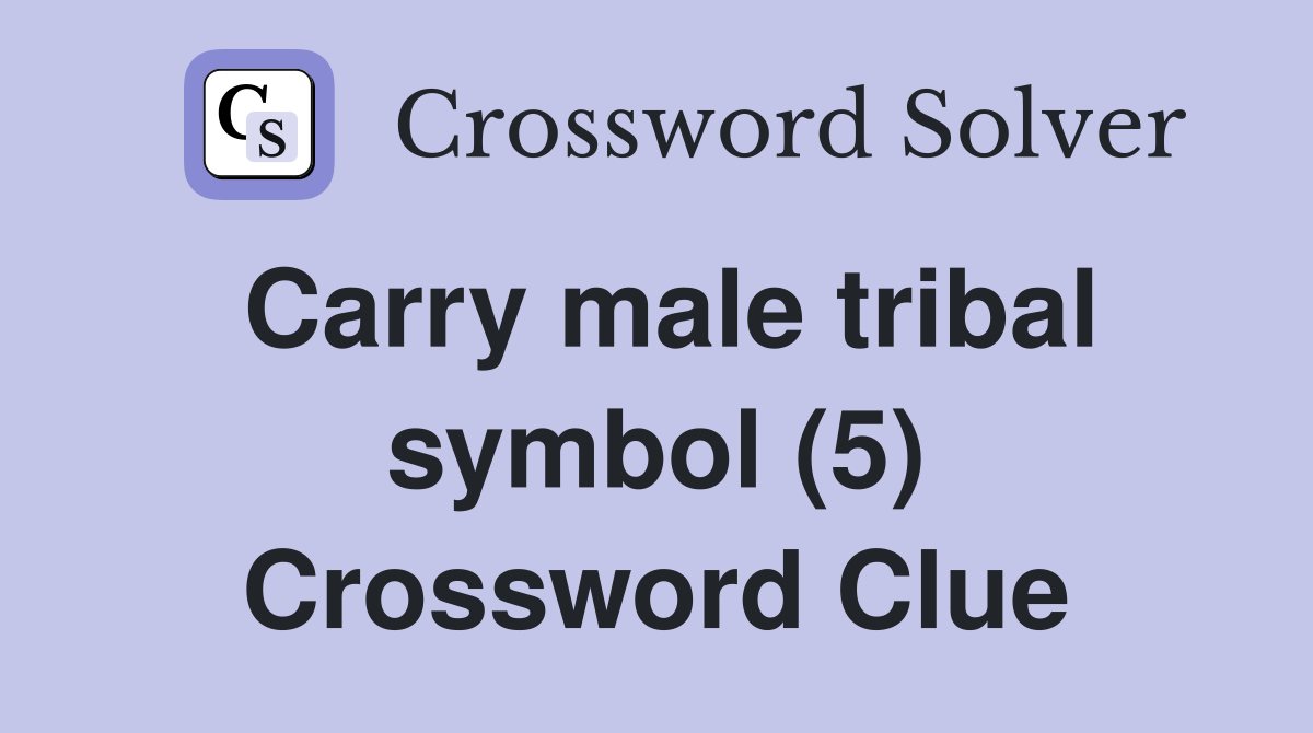 Carry male tribal symbol (5) Crossword Clue