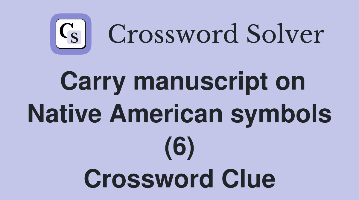 Carry manuscript on Native American symbols (6) Crossword Clue