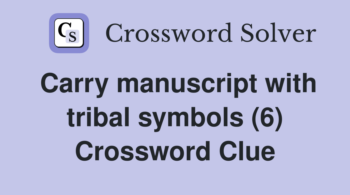 Carry manuscript with tribal symbols (6) Crossword Clue