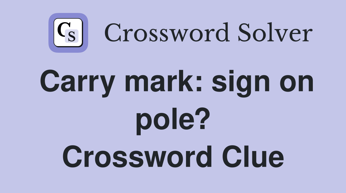 Carry mark: sign on pole? Crossword Clue