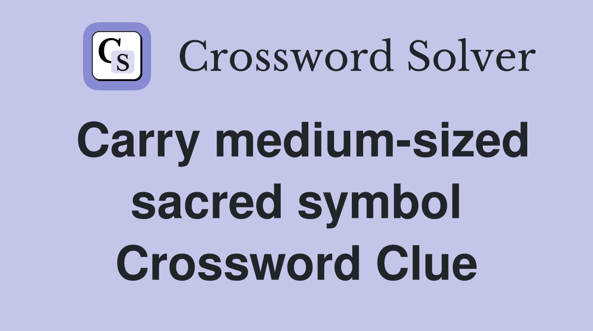 Carry medium-sized sacred symbol Crossword Clue