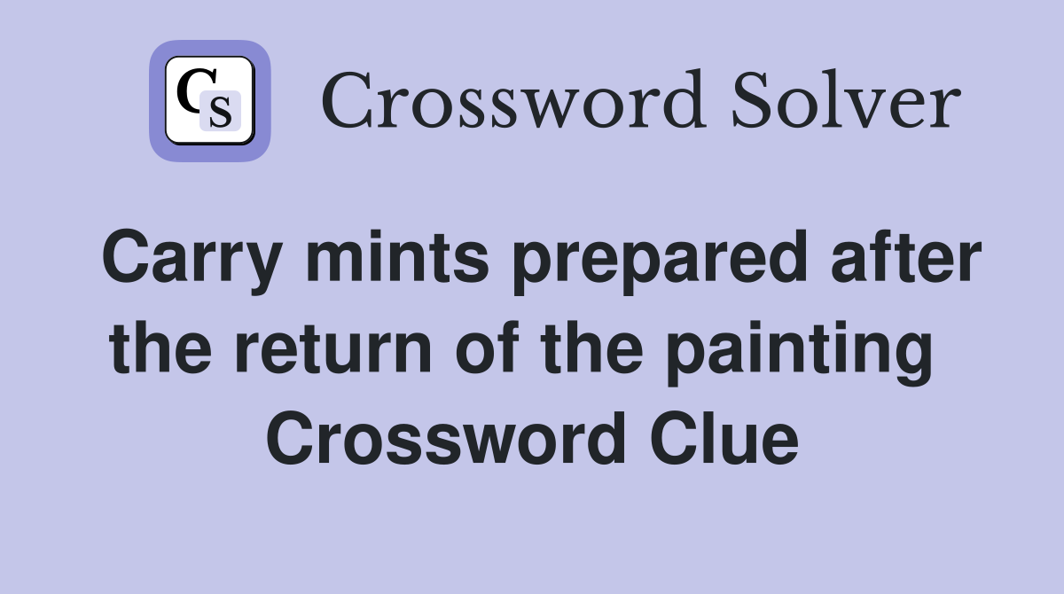 Carry mints prepared after the return of the painting  Crossword Clue