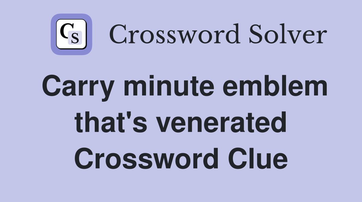 Carry minute emblem that's venerated Crossword Clue