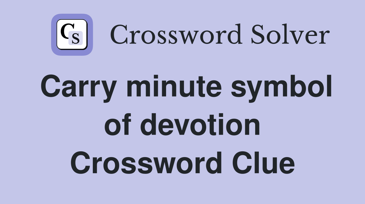 Carry minute symbol of devotion Crossword Clue