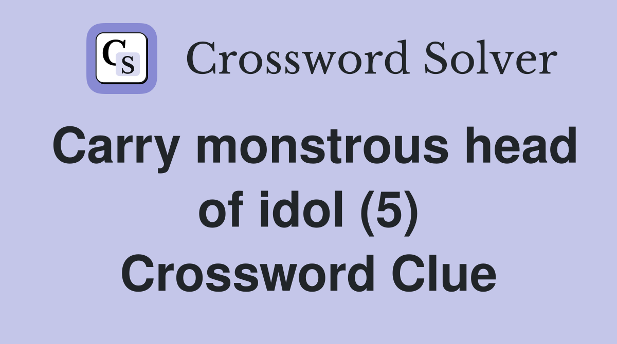 Carry monstrous head of idol (5) Crossword Clue