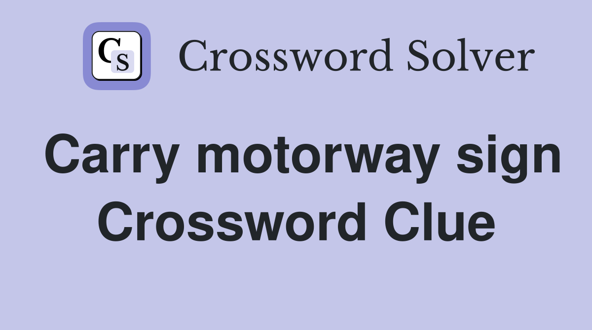 Carry motorway sign Crossword Clue