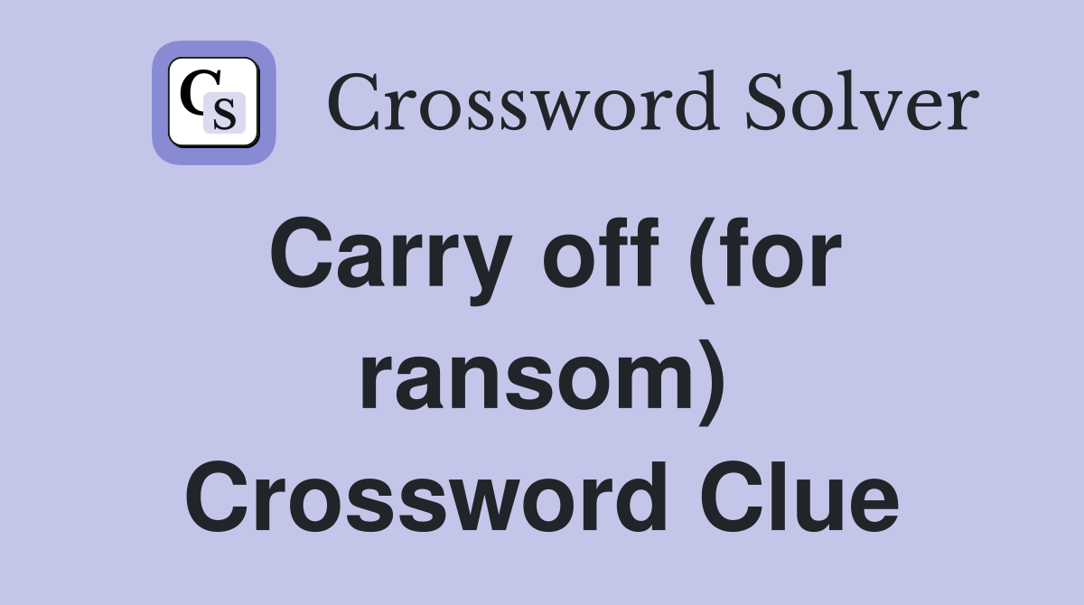 Carry off (for ransom) Crossword Clue