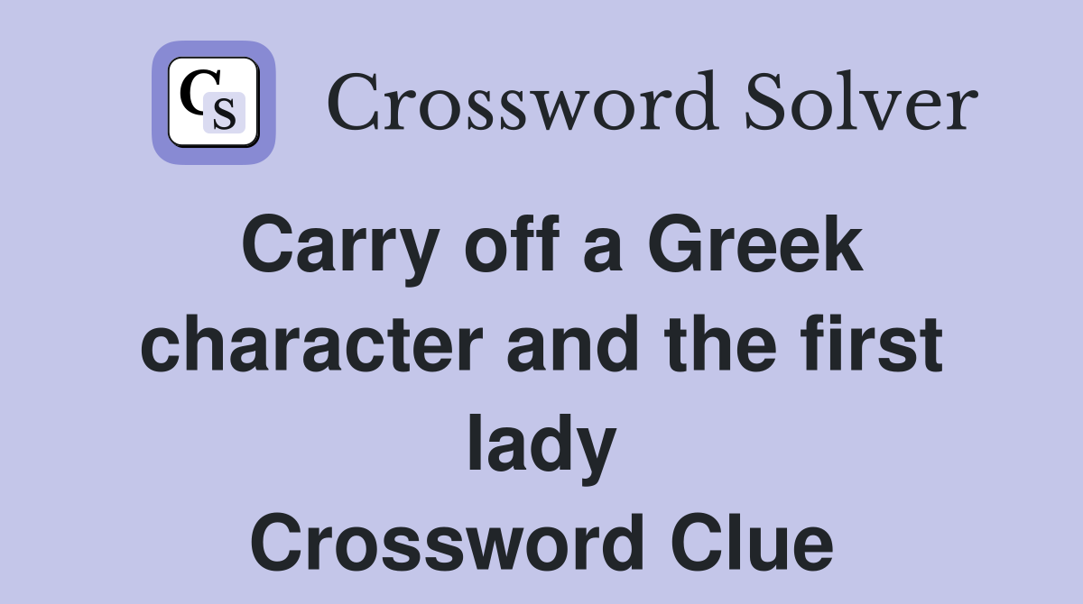 Carry off a Greek character and the first lady Crossword Clue