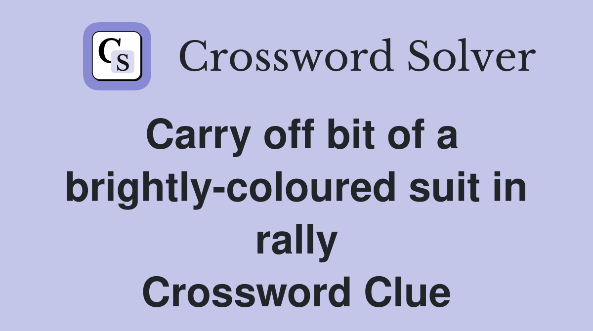 Carry off bit of a brightly-coloured suit in rally Crossword Clue
