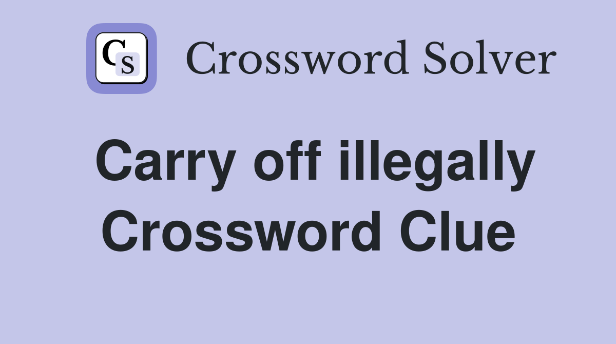 Carry off illegally Crossword Clue