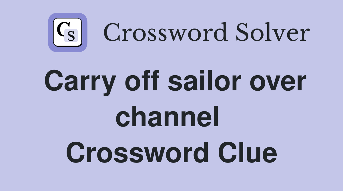 Carry off sailor over channel  Crossword Clue