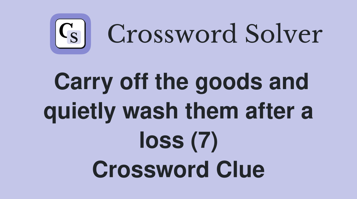 Carry off the goods and quietly wash them after a loss (7) Crossword Clue