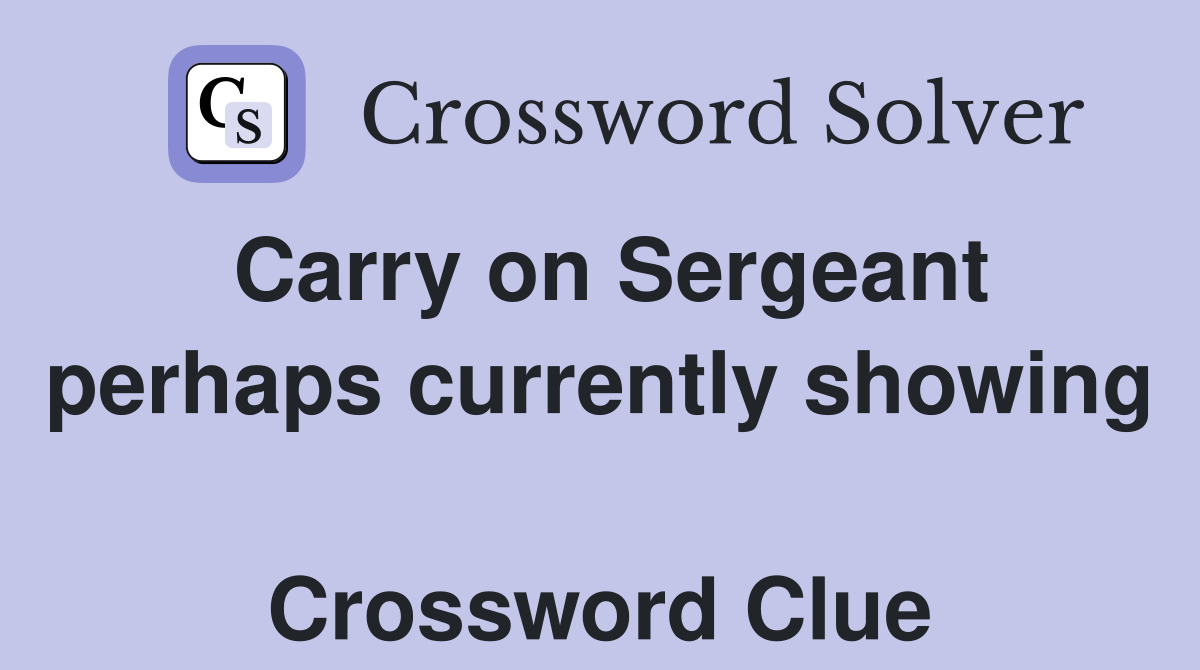 Carry on Sergeant perhaps currently showing  Crossword Clue