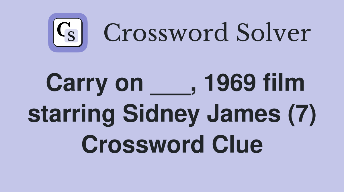 Carry on ___, 1969 film starring Sidney James (7) Crossword Clue