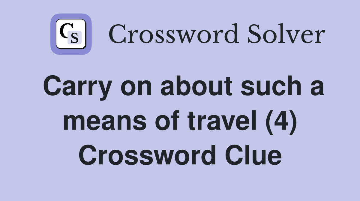 Carry on about such a means of travel (4) Crossword Clue