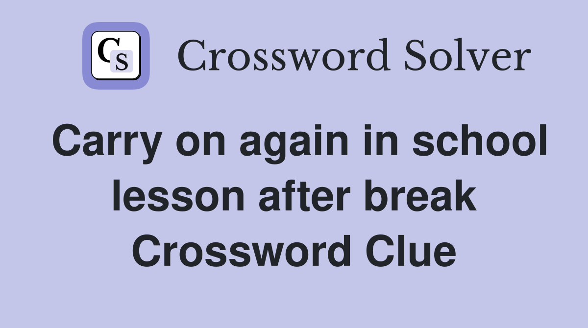 Carry on again in school lesson after break Crossword Clue
