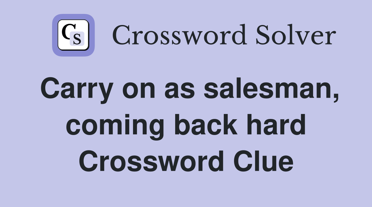 Carry on as salesman, coming back hard Crossword Clue