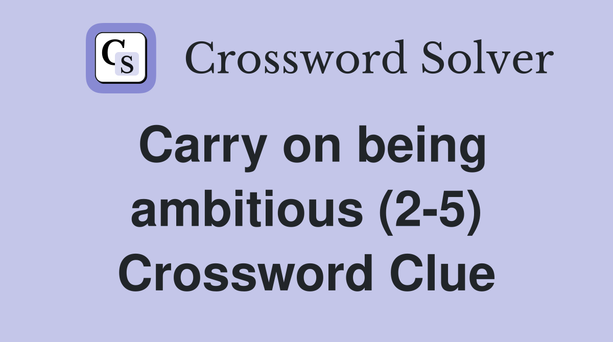 Carry on being ambitious (2-5) Crossword Clue