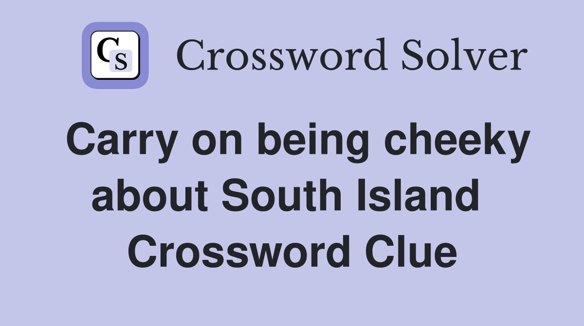 Carry on being cheeky about South Island  Crossword Clue