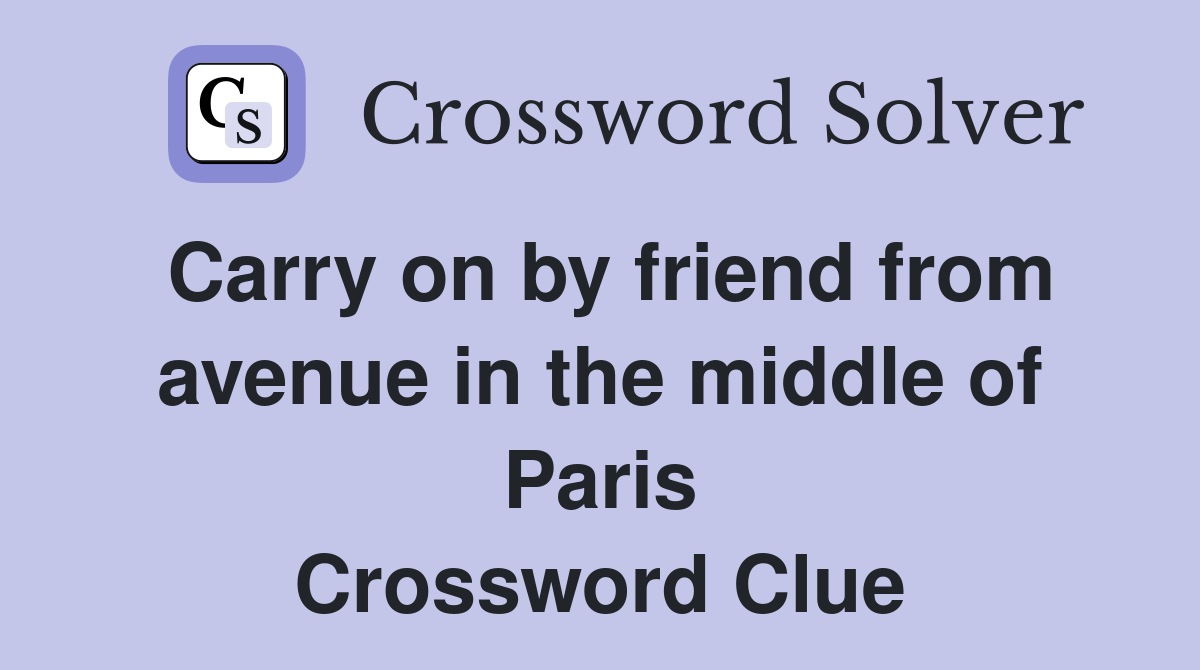 Carry on by friend from avenue in the middle of Paris Crossword Clue
