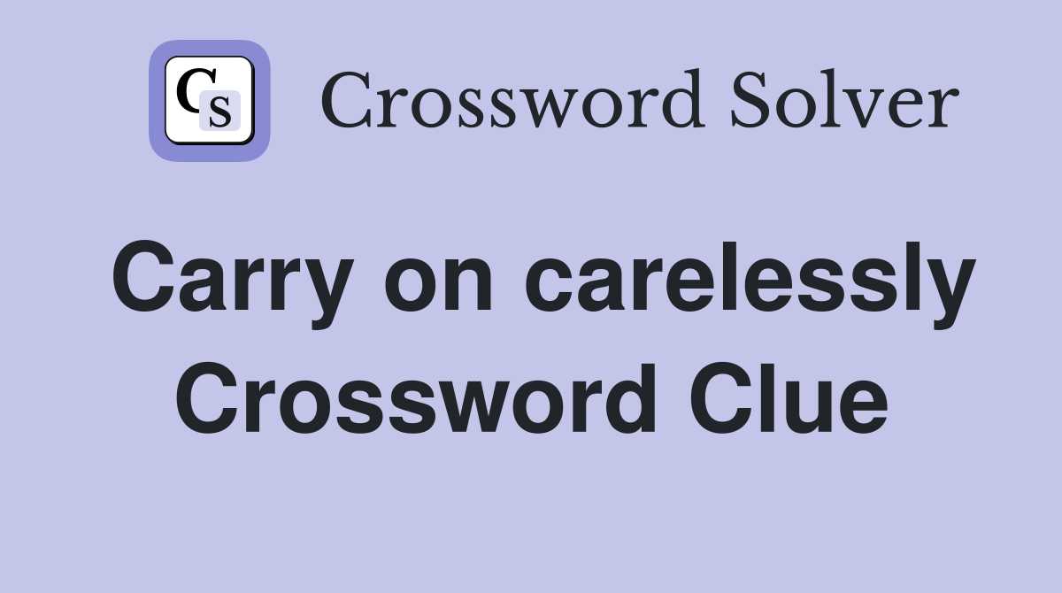 Carry on carelessly Crossword Clue