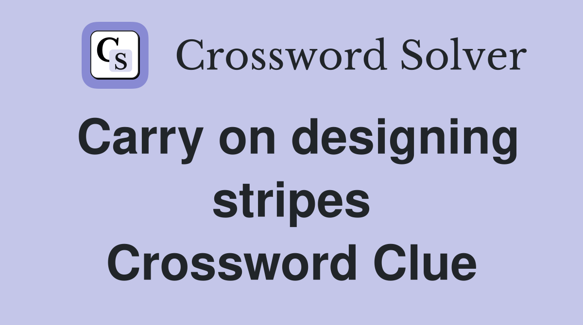 Carry on designing stripes Crossword Clue