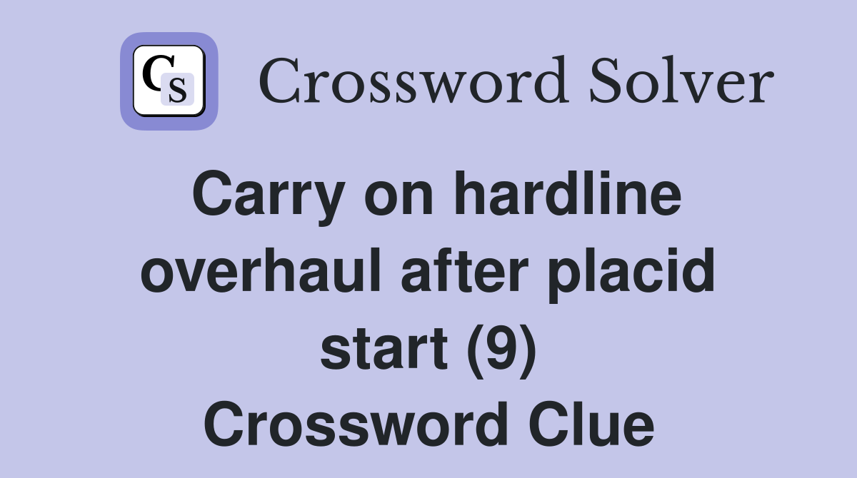 Carry on hardline overhaul after placid start (9) Crossword Clue