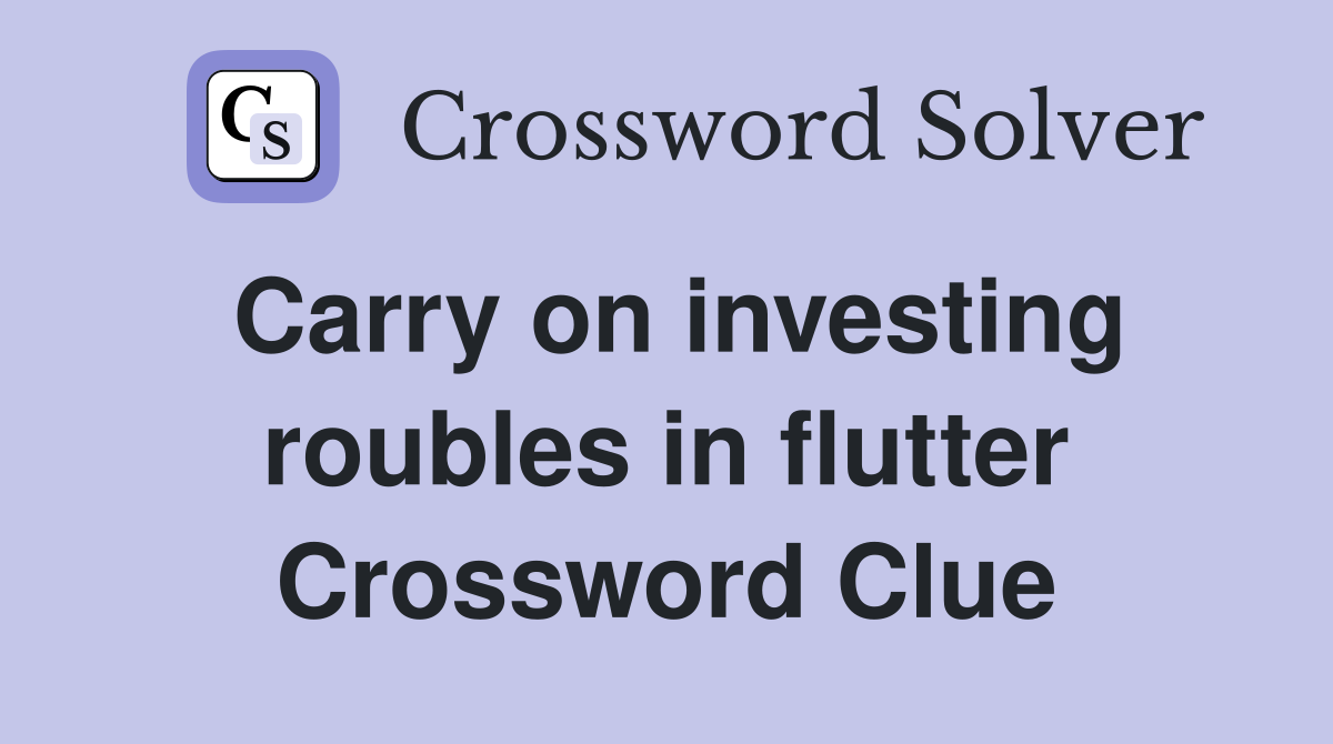 Carry on investing roubles in flutter Crossword Clue