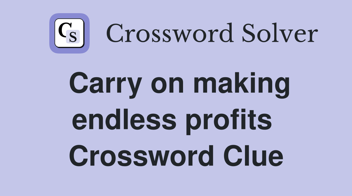 Carry on making endless profits  Crossword Clue