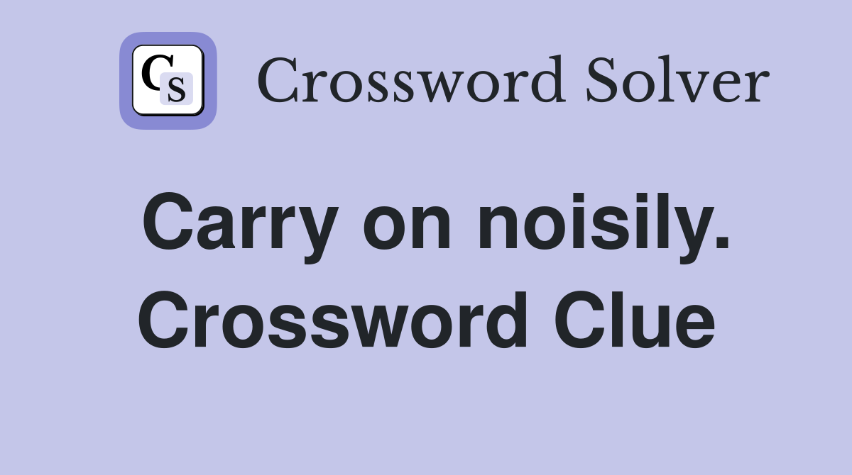 Carry on noisily. Crossword Clue