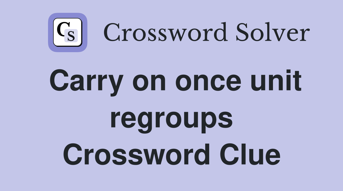 Carry on once unit regroups Crossword Clue