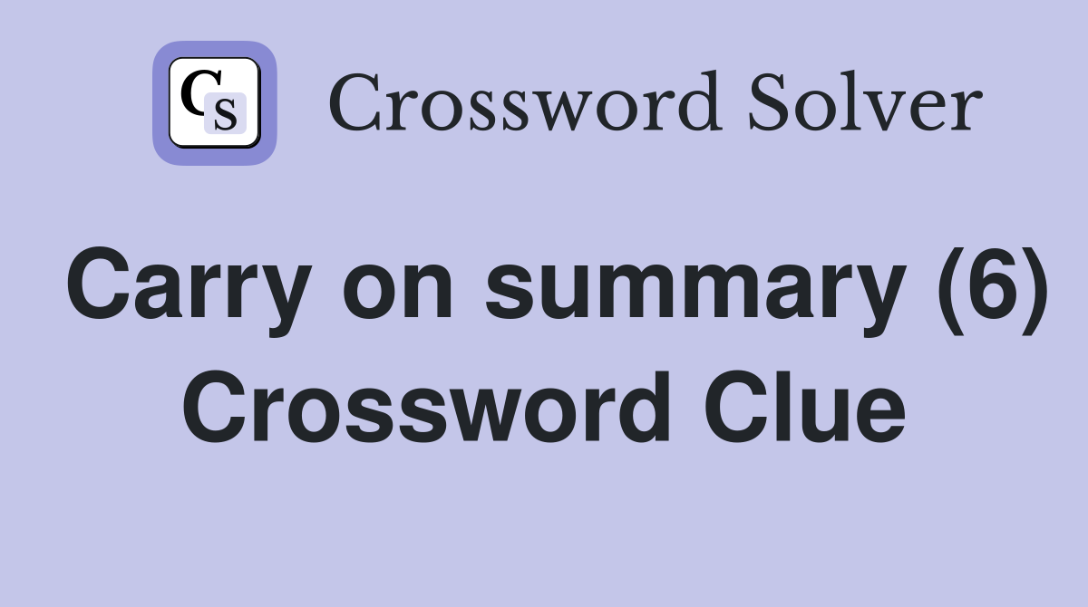 Carry on summary (6) Crossword Clue