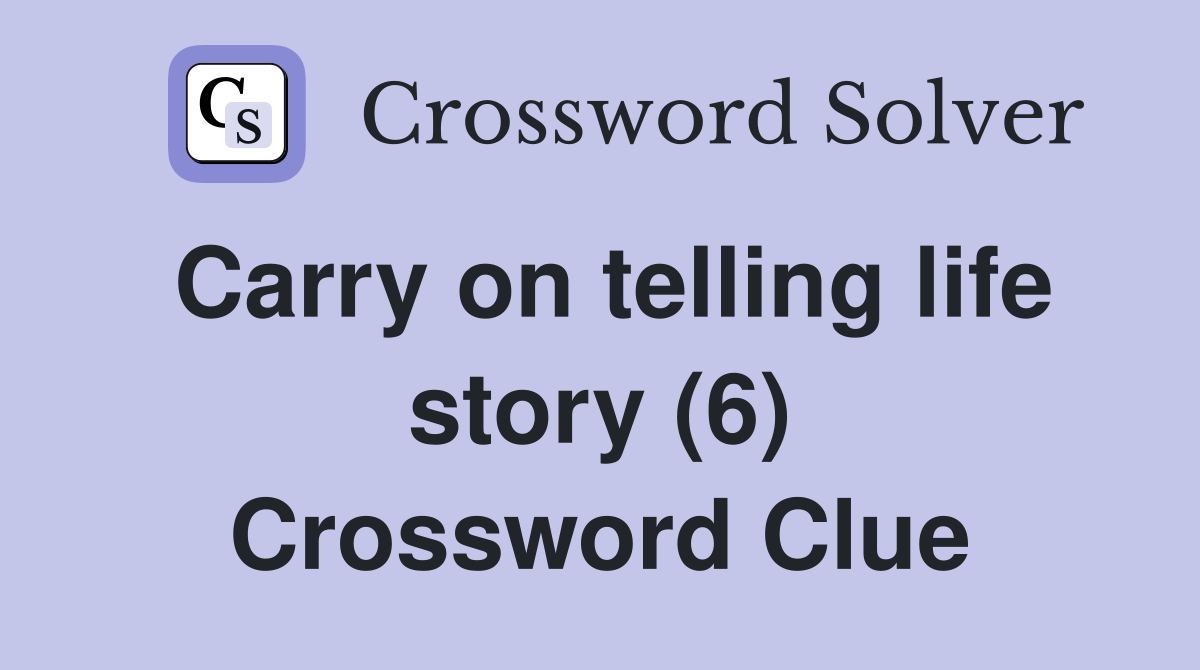 Carry on telling life story (6) Crossword Clue