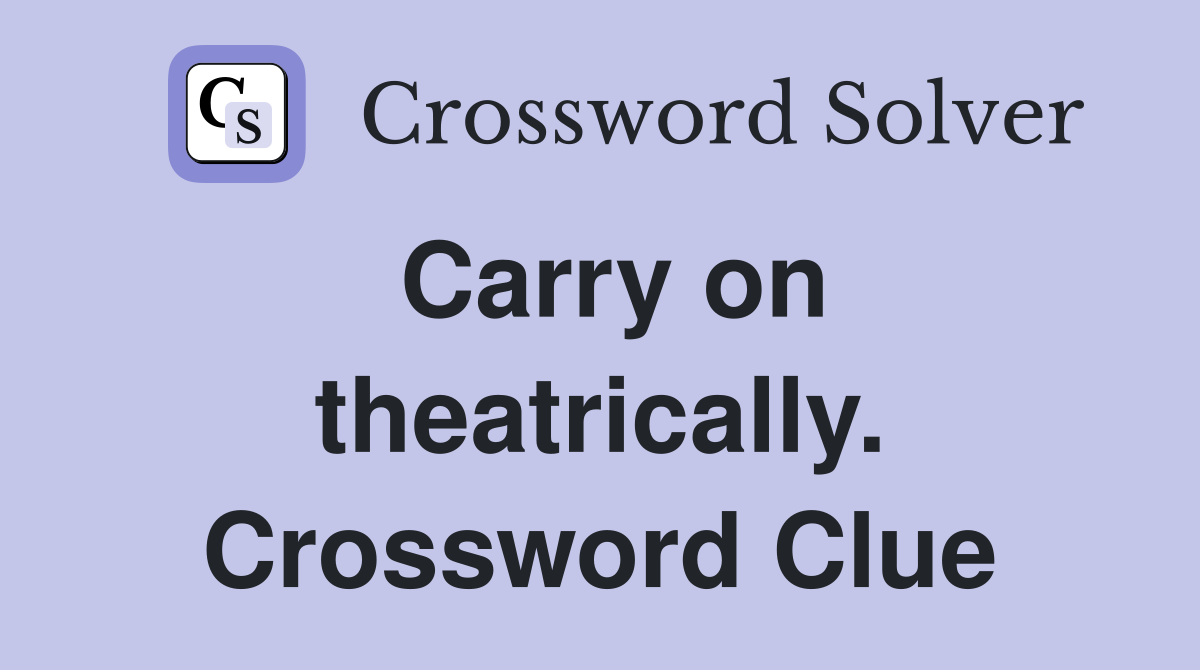 Carry on theatrically. Crossword Clue