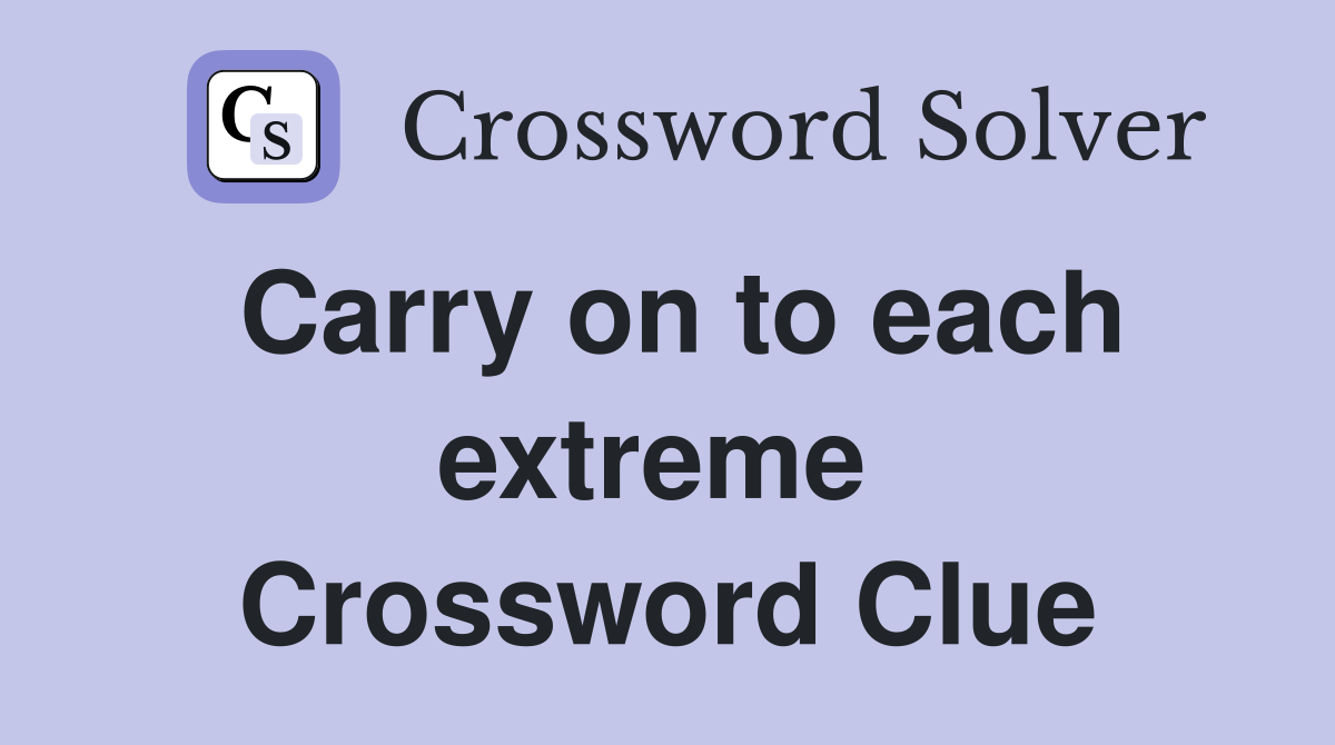Carry on to each extreme  Crossword Clue